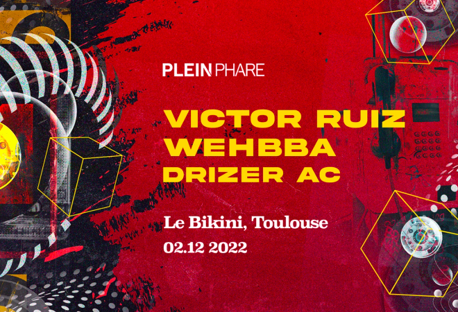 Plein Phare : VICTOR RUIZ + WEHBBA + DRIZER AC